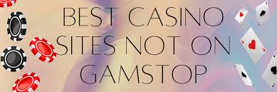 Exploring Casinos Not on Gamstop for an Unrestricted Gaming Experience